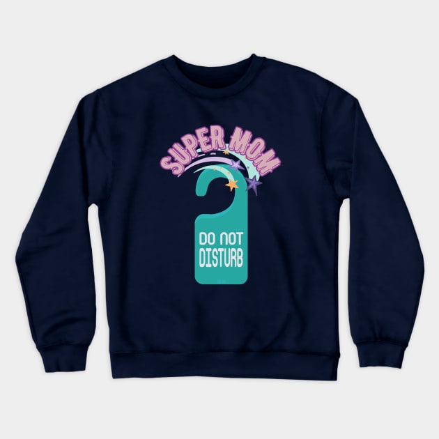 Do Not Disturb Super Mom - Funny Mother's Day Crewneck Sweatshirt by SEIKA by FP